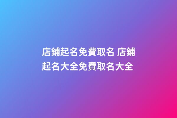 店鋪起名免費取名 店鋪起名大全免費取名大全